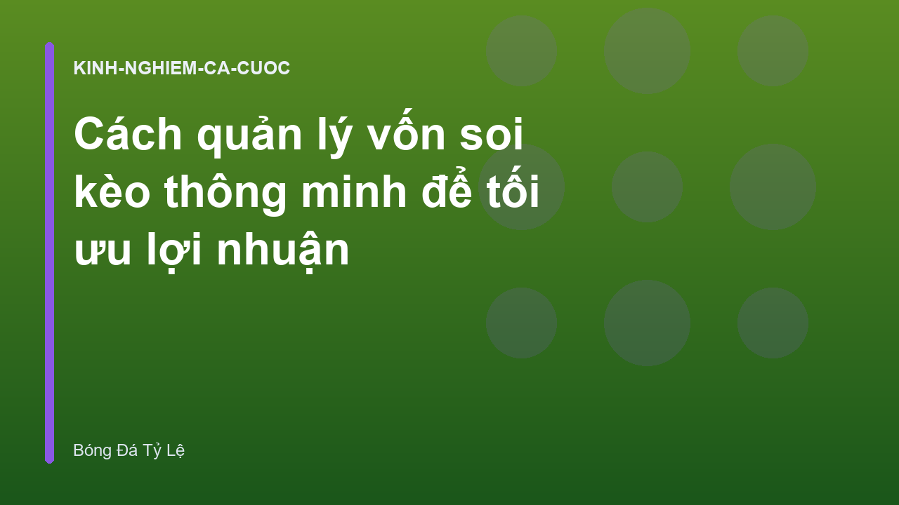 Cách quản lý vốn soi kèo thông minh để tối ưu lợi nhuận