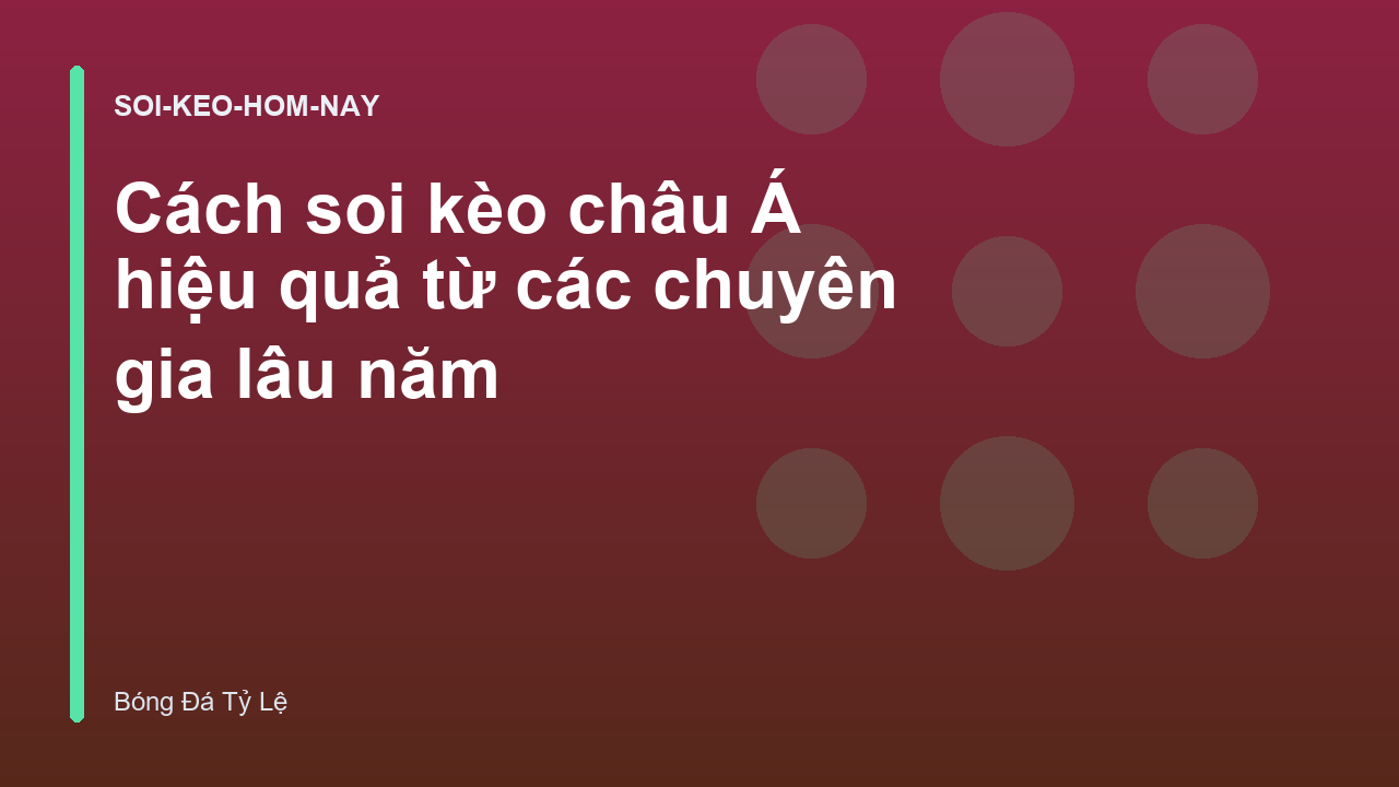 Cách soi kèo châu Á hiệu quả từ các chuyên gia lâu năm