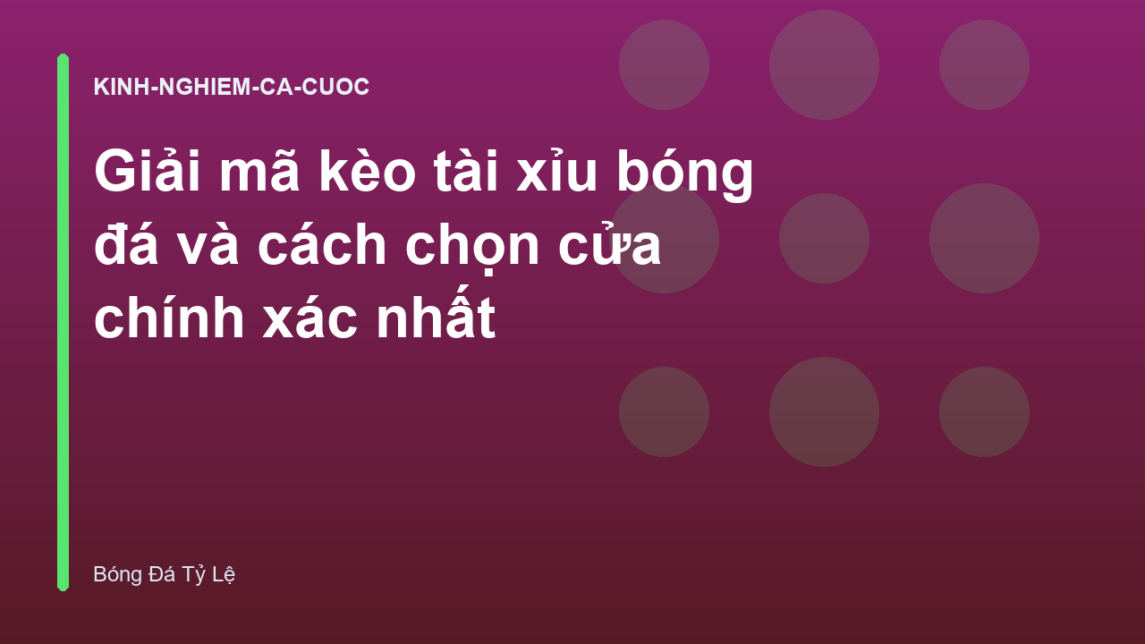 Giải mã kèo tài xỉu bóng đá và cách chọn cửa chính xác nhất