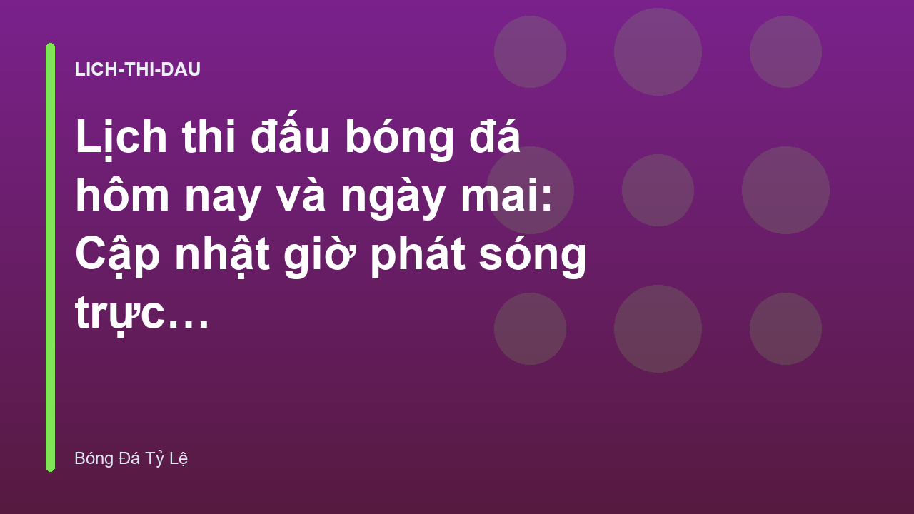 Lịch thi đấu bóng đá hôm nay và ngày mai: Cập nhật giờ phát sóng trực tiếp - Bóng Đá Tỷ Lệ