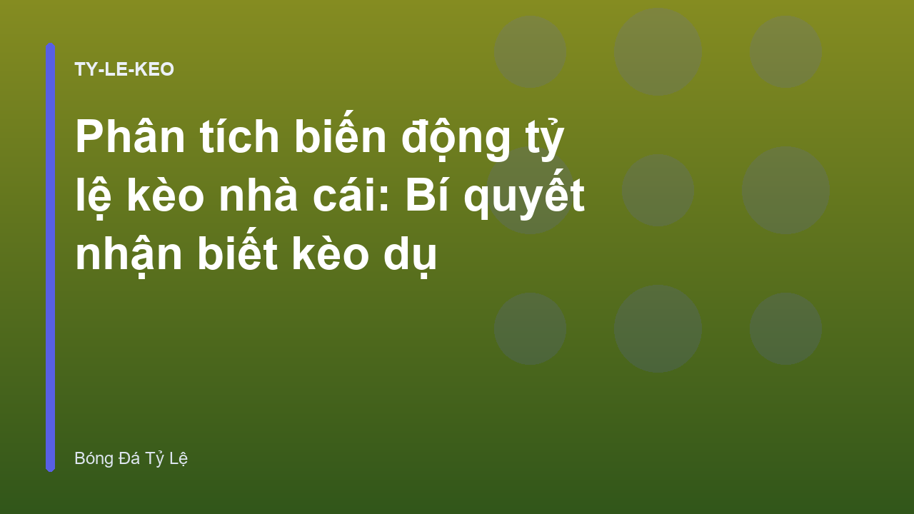 Phân tích biến động tỷ lệ kèo nhà cái: Bí quyết nhận biết kèo dụ